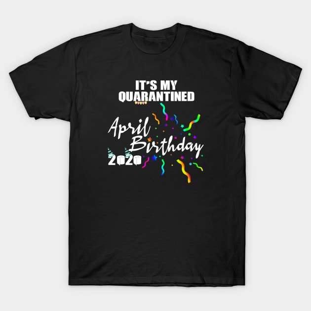 April Birthday Quarantined 2020 T-Shirt by Your Design